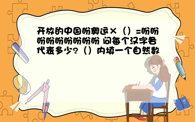 开放的中国盼奥运×（）=盼盼盼盼盼盼盼盼盼 问每个汉字各代表多少?（）内填一个自然数