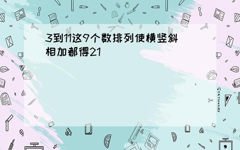 3到11这9个数排列使横竖斜相加都得21