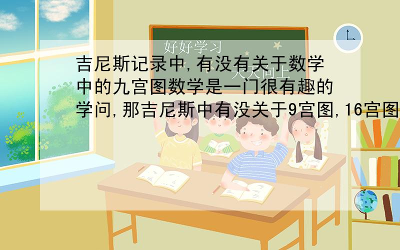 吉尼斯记录中,有没有关于数学中的九宫图数学是一门很有趣的学问,那吉尼斯中有没关于9宫图,16宫图,100宫图等等