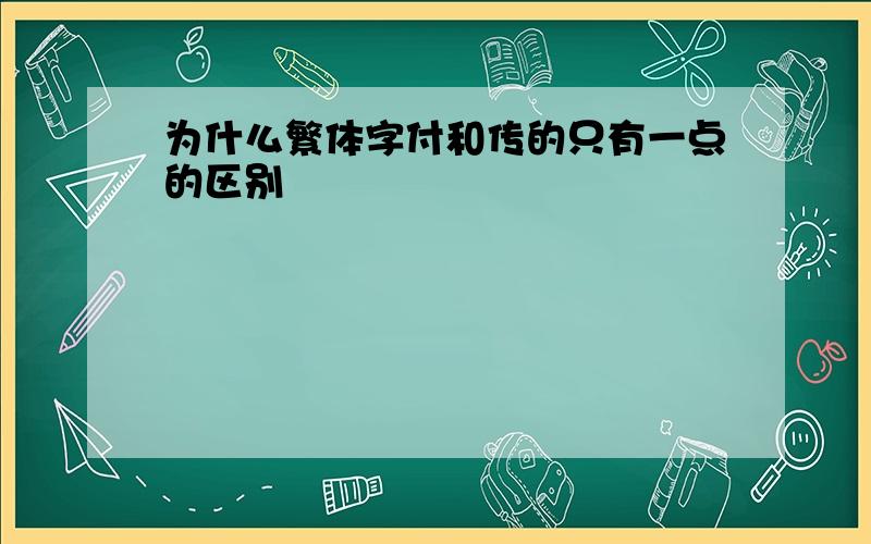 为什么繁体字付和传的只有一点的区别