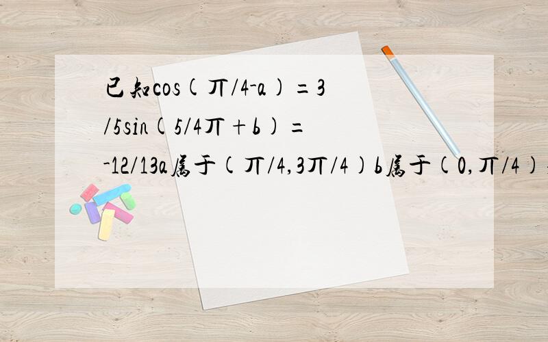 已知cos(丌/4-a)=3/5sin(5/4丌+b)=-12/13a属于(丌/4,3丌/4)b属于(0,丌/4)求sin(a+b)的值