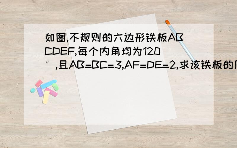 如图,不规则的六边形铁板ABCDEF,每个内角均为120°,且AB=BC=3,AF=DE=2,求该铁板的周长?