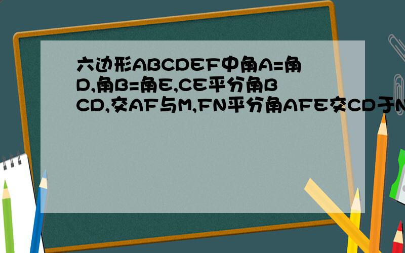 六边形ABCDEF中角A=角D,角B=角E,CE平分角BCD,交AF与M,FN平分角AFE交CD于N.试证明：CM平行于FN