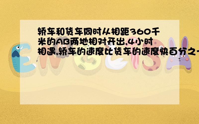 轿车和货车同时从相距360千米的AB两地相对开出,4小时相遇,轿车的速度比货车的速度快百分之一百二十,轿车每小时行多少千米?