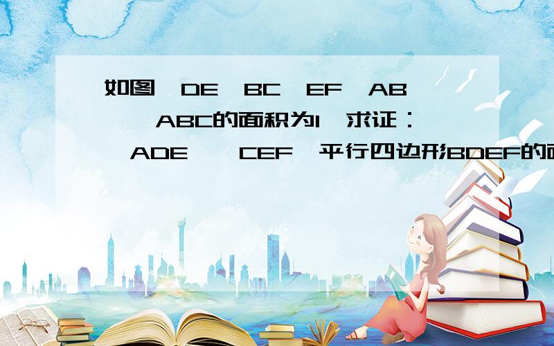 如图,DE‖BC,EF‖AB,△ABC的面积为1,求证：△ADE,△CEF,平行四边形BDEF的面积中至少有一个不小于4/9.