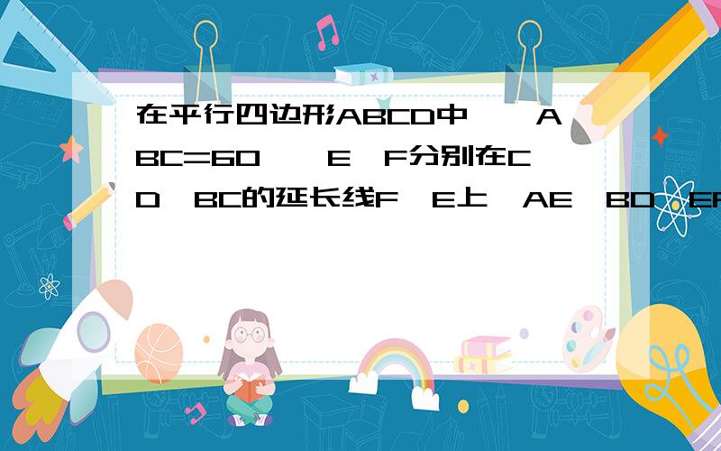 在平行四边形ABCD中,∠ABC=60°,E,F分别在CD,BC的延长线F,E上,AE∥BD,EF⊥BC,DE=DF=2,则EF的长A.2 B.2倍根号2.C2倍根号3 D.4