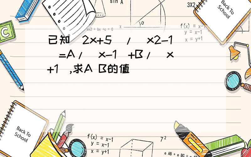 已知(2x+5)/(x2-1)=A/(x-1)+B/(x+1),求A B的值