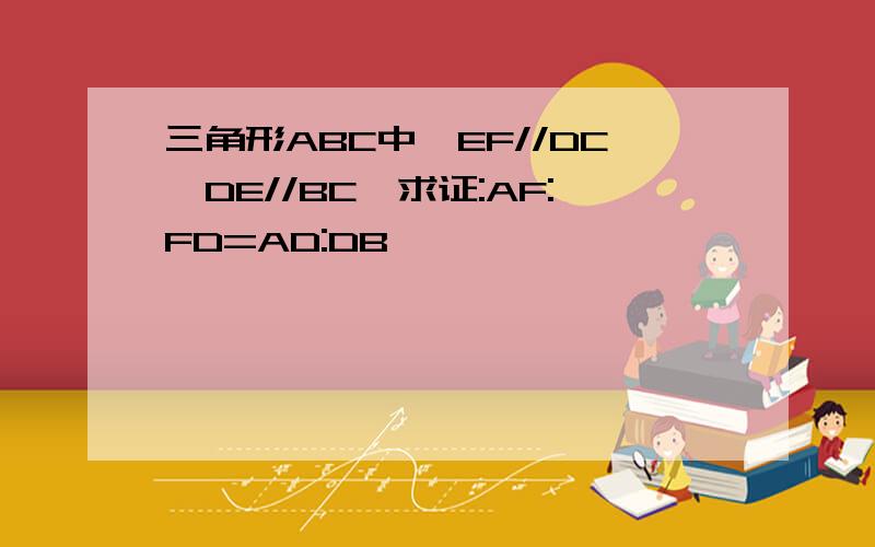 三角形ABC中,EF//DC,DE//BC,求证:AF:FD=AD:DB