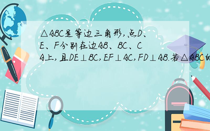 △ABC是等边三角形,点D、E、F分别在边AB、BC、CA上,且DE⊥BC,EF⊥AC,FD⊥AB.若△ABC的面积为72cm²,求△DEF的面积.