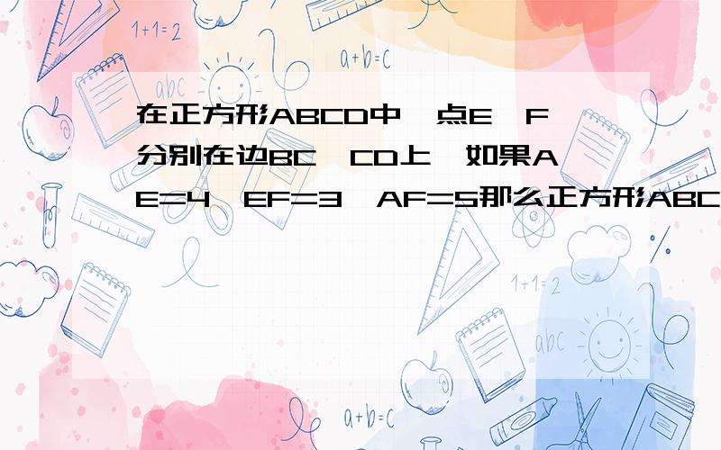 在正方形ABCD中,点E、F分别在边BC、CD上,如果AE=4、EF=3、AF=5那么正方形ABCD面积等于：A：225/16 B：225/15 C：256/17 D：289/16