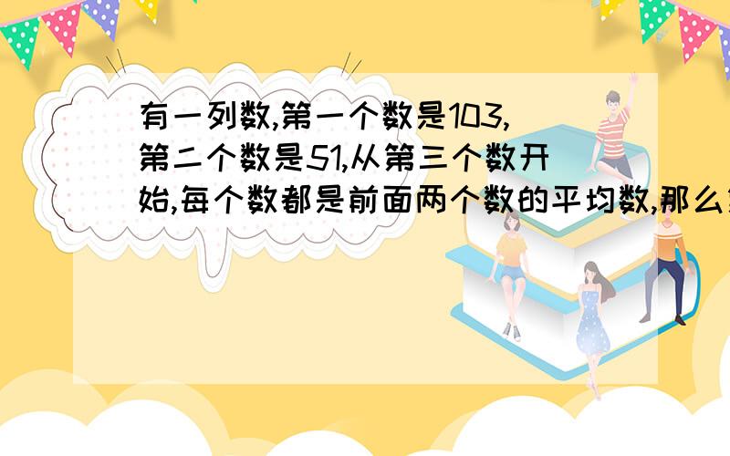 有一列数,第一个数是103,第二个数是51,从第三个数开始,每个数都是前面两个数的平均数,那么第21个数的整数部分是多少?