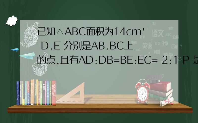 已知△ABC面积为14cm' D.E 分别是AB.BC上的点,且有AD:DB=BE:EC= 2:1 P 是AE与 CD的交点,求△ APC的面积要用高一以下的方法解决.