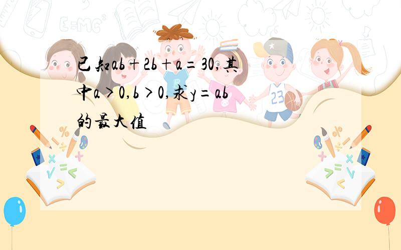 已知ab+2b+a=30,其中a>0,b>0,求y=ab的最大值