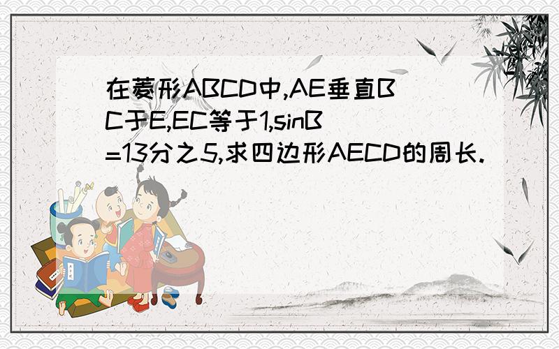 在菱形ABCD中,AE垂直BC于E,EC等于1,sinB=13分之5,求四边形AECD的周长.