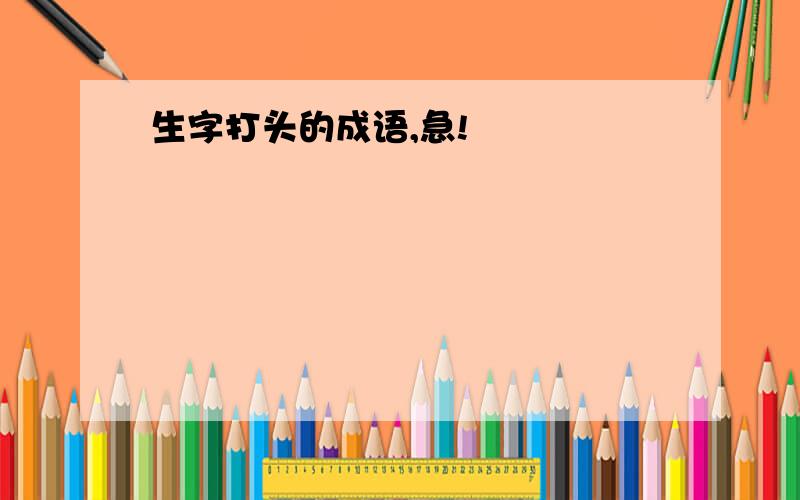 生字打头的成语,急!