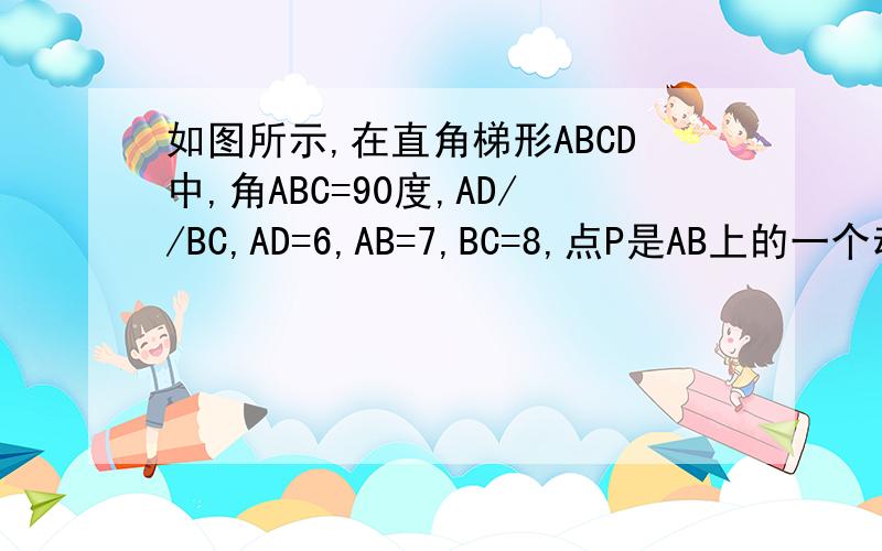 如图所示,在直角梯形ABCD中,角ABC=90度,AD//BC,AD=6,AB=7,BC=8,点P是AB上的一个动点,则PC+PD的最小值为?