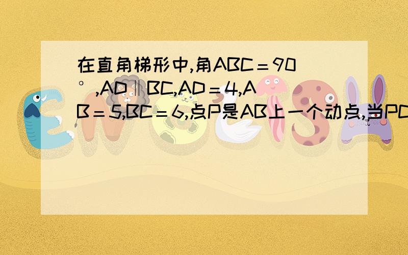 在直角梯形中,角ABC＝90°,AD‖BC,AD＝4,AB＝5,BC＝6,点P是AB上一个动点,当PC＋PD最小时,PB等于多