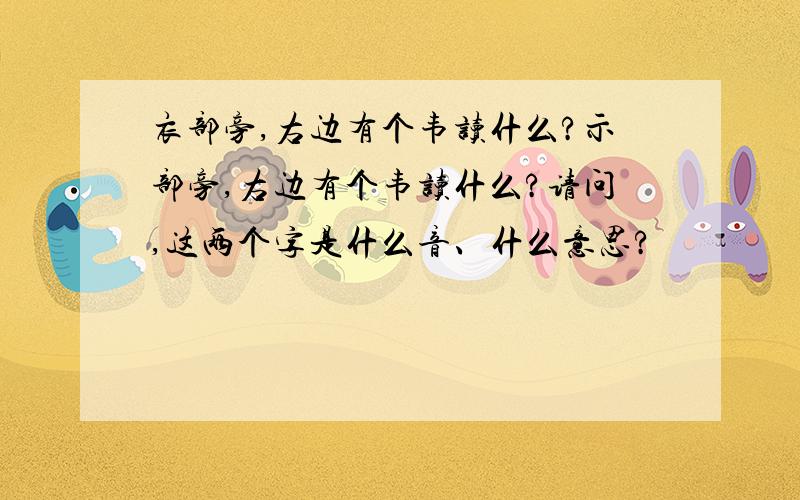 衣部旁,右边有个韦读什么?示部旁,右边有个韦读什么?请问,这两个字是什么音、什么意思?