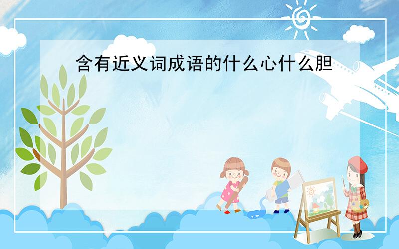 含有近义词成语的什么心什么胆