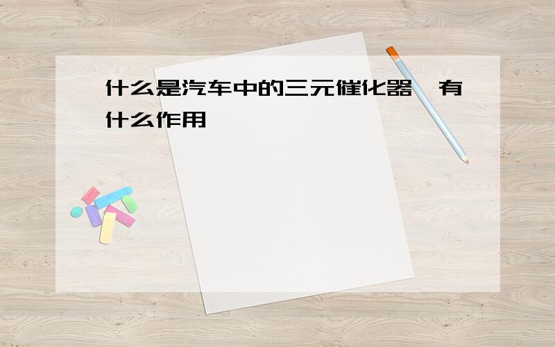 什么是汽车中的三元催化器,有什么作用