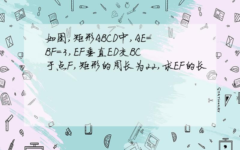 如图,矩形ABCD中,AE=BF=3,EF垂直ED交BC于点F,矩形的周长为22,求EF的长