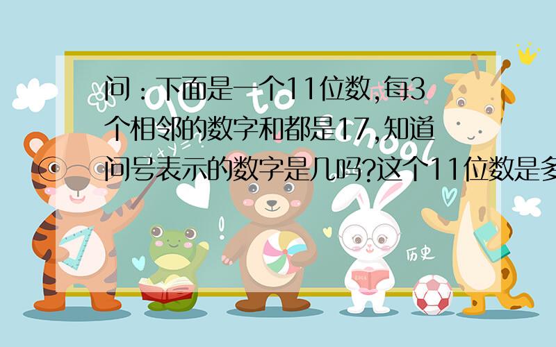 问：下面是一个11位数,每3个相邻的数字和都是17,知道问号表示的数字是几吗?这个11位数是多少?图：（8）（）（）（）（?）（）（）（）（）（）（6）