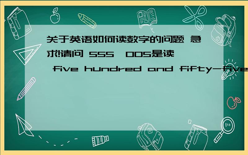 关于英语如何读数字的问题 急求!请问 555,005是读 five hundred and fifty-five thousand and five                    还是读 five hundred and fifty-five thousand five       697,055,120是读 six hundred and ninety-seven million  and fi