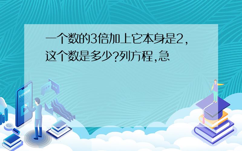 一个数的3倍加上它本身是2,这个数是多少?列方程,急