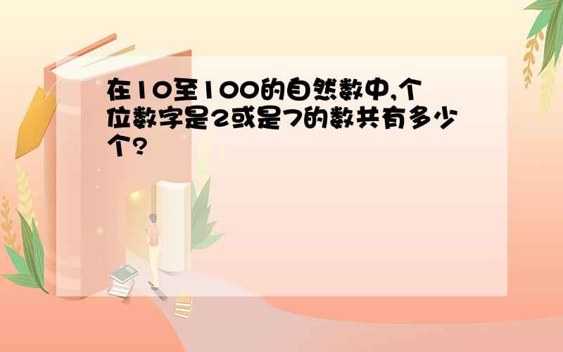 在10至100的自然数中,个位数字是2或是7的数共有多少个?