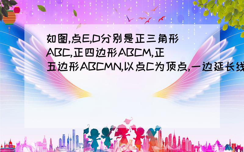 如图,点E,D分别是正三角形ABC,正四边形ABCM,正五边形ABCMN,以点C为顶点,一边延长线上的点,且BE=CD,且BE=CD,DB的延长线交AE于F.求：（1）∠AFB的度数：（3）根据前面的探索,你能否将本题推广到一般