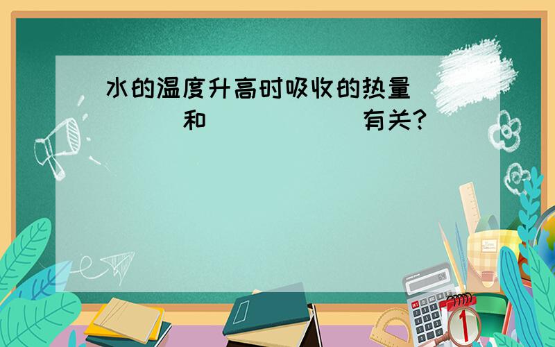 水的温度升高时吸收的热量_____和______有关?