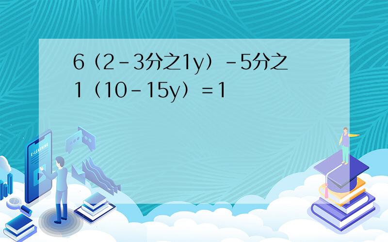 6（2-3分之1y）-5分之1（10-15y）＝1