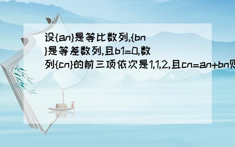 设{an}是等比数列,{bn}是等差数列,且b1=0,数列{cn}的前三项依次是1,1,2,且cn=an+bn则{cn}的前十项之和为A.467B.978C.988D.968