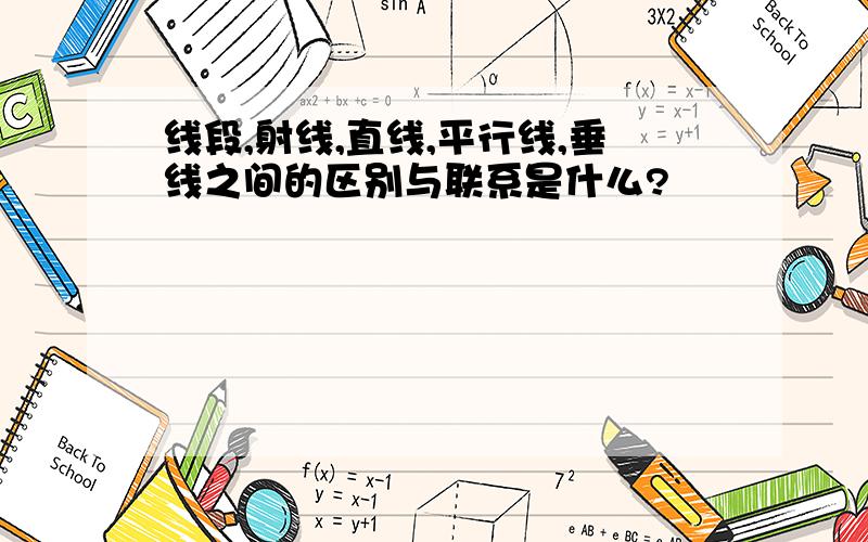 线段,射线,直线,平行线,垂线之间的区别与联系是什么?