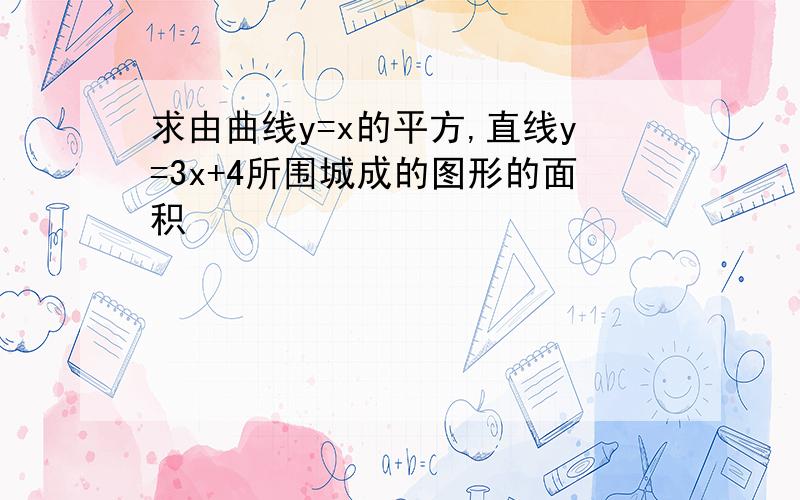 求由曲线y=x的平方,直线y=3x+4所围城成的图形的面积