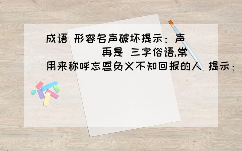 成语 形容名声破坏提示：声（）（）（）再是 三字俗语,常用来称呼忘恩负义不知回报的人 提示：白（）（）第三个括号是上题的第三个字