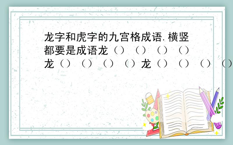 龙字和虎字的九宫格成语.横竖都要是成语龙（）（）（）（）龙（）（）（）（）龙（）（）（）（）龙虎字也是一样