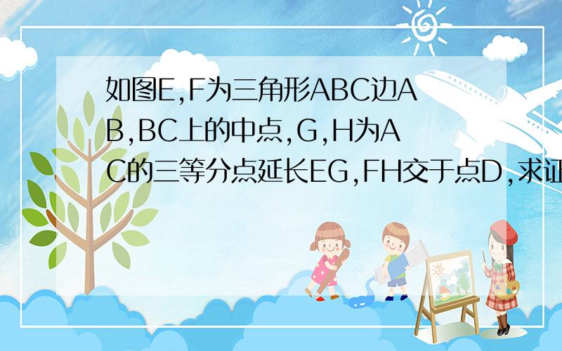 如图E,F为三角形ABC边AB,BC上的中点,G,H为AC的三等分点延长EG,FH交于点D,求证四边形ABCD为平行四边形不用相似