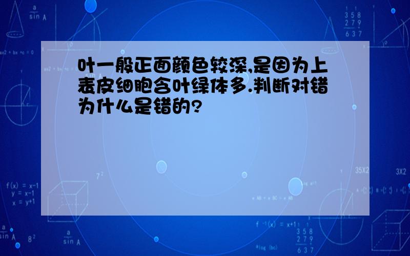 叶一般正面颜色较深,是因为上表皮细胞含叶绿体多.判断对错为什么是错的?