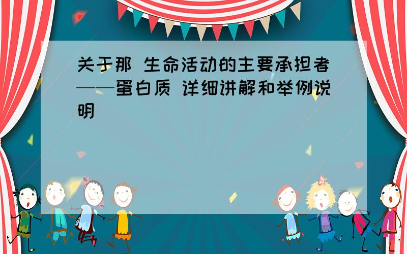 关于那 生命活动的主要承担者——蛋白质 详细讲解和举例说明