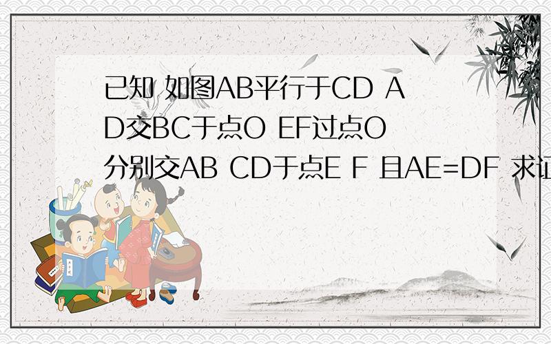 已知 如图AB平行于CD AD交BC于点O EF过点O 分别交AB CD于点E F 且AE=DF 求证O是EF的中点(过程完整,后面要写原因.THANK YOU...)