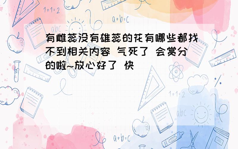 有雌蕊没有雄蕊的花有哪些都找不到相关内容 气死了 会赏分的啦~放心好了 快