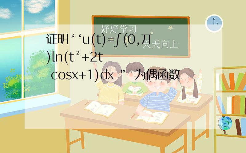 证明‘‘u(t)=∫(0,丌)ln(t²+2t cosx+1)dx ” 为偶函数