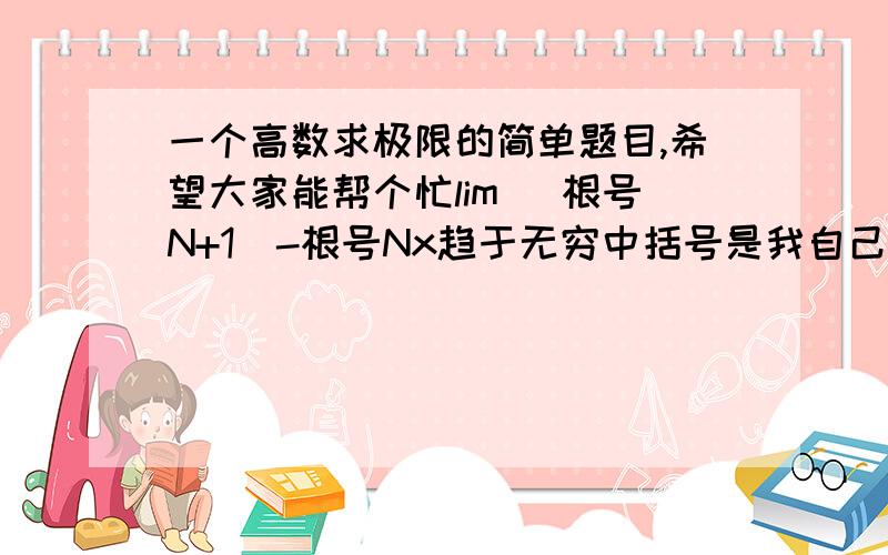 一个高数求极限的简单题目,希望大家能帮个忙lim [根号N+1]-根号Nx趋于无穷中括号是我自己加上去的,意思是第一个n+1都是在根号下面的为什么 原式会等于1/[[根号N+1]+根号N]？