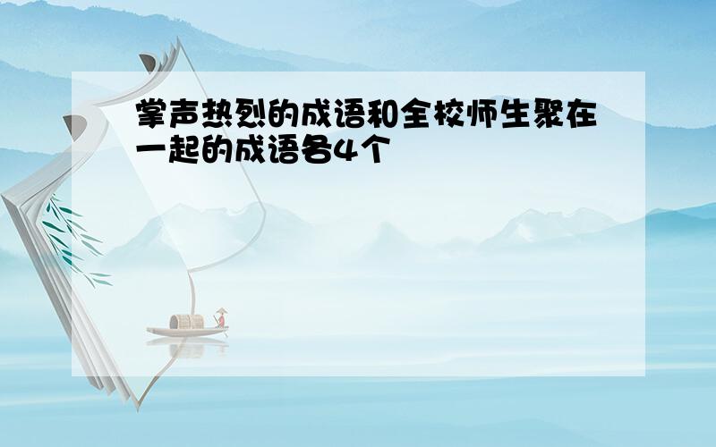 掌声热烈的成语和全校师生聚在一起的成语各4个