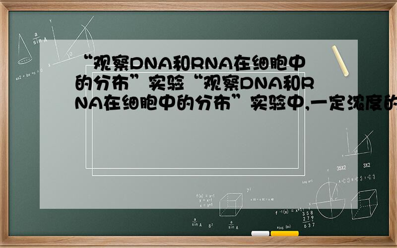 “观察DNA和RNA在细胞中的分布”实验“观察DNA和RNA在细胞中的分布”实验中,一定浓度的盐酸可改变细胞膜的通透性,加速染色剂进入细胞,并水解DNA.这句话哪里错了?