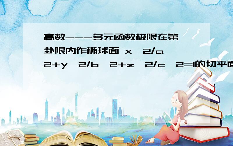 高数---多元函数极限在第一卦限内作椭球面 x^2/a^2+y^2/b^2+z^2/c^2=1的切平面,使该切平面与三坐标平面所围的四面体体积最小,求此最小体积.