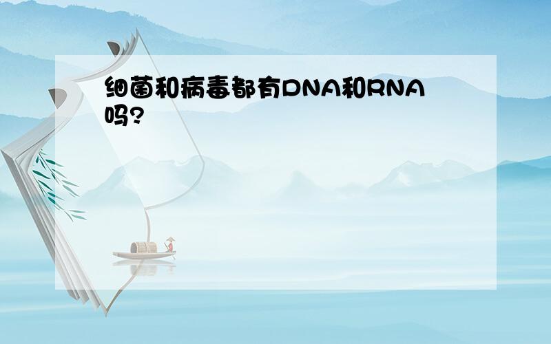 细菌和病毒都有DNA和RNA吗?