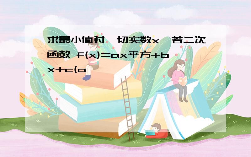 求最小值对一切实数x,若二次函数 f(x)=ax平方+bx+c(a