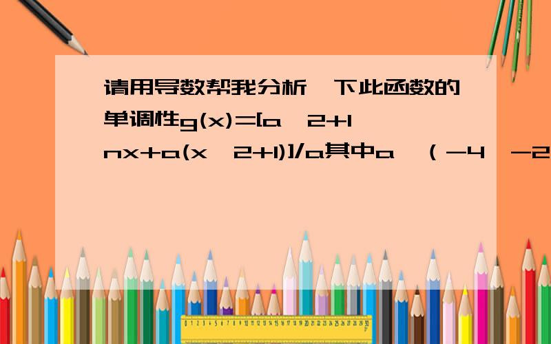 请用导数帮我分析一下此函数的单调性g(x)=[a^2+lnx+a(x^2+1)]/a其中a∈（-4,-2）